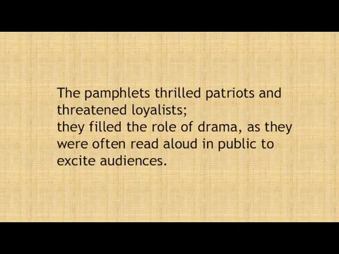 The pamphlets thrilled patriots and threatened loyalists; they filled the role of drama,