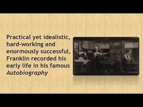 Practical yet idealistic, hard-working and enormously successful, Franklin recorded his early life in his famous Autobiography