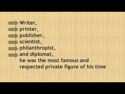 Writer, printer, publisher, scientist, philanthropist, and diplomat, he was the most famous and