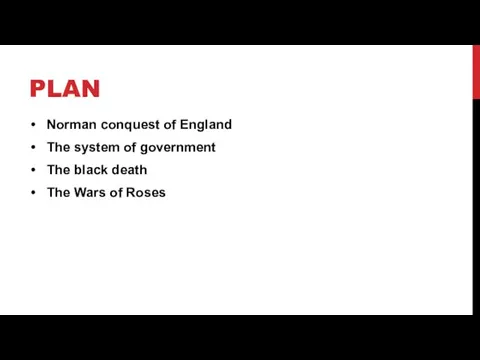 PLAN Norman conquest of England The system of government The black death The Wars of Roses