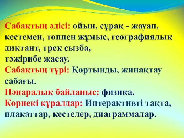 Сабақтың әдісі: ойын, сұрақ - жауап, кестемен, топпен жұмыс, географиялық