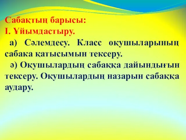 Сабақтың барысы: І. Ұйымдастыру. а) Сәлемдесу. Класс оқушыларының сабака қатысымын