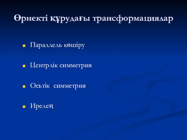 Өрнекті құрудағы трансформациялар Параллель көшіру Центрлік симметрия Осьтік симметрия Ирелең