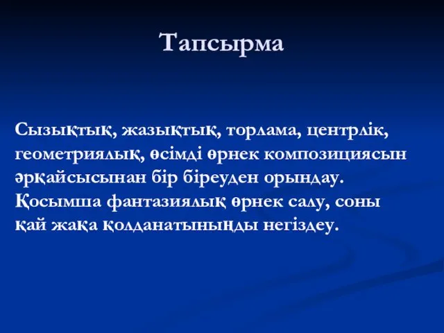 Тапсырма Сызықтық, жазықтық, торлама, центрлік, геометриялық, өсімді өрнек композициясын әрқайсысынан