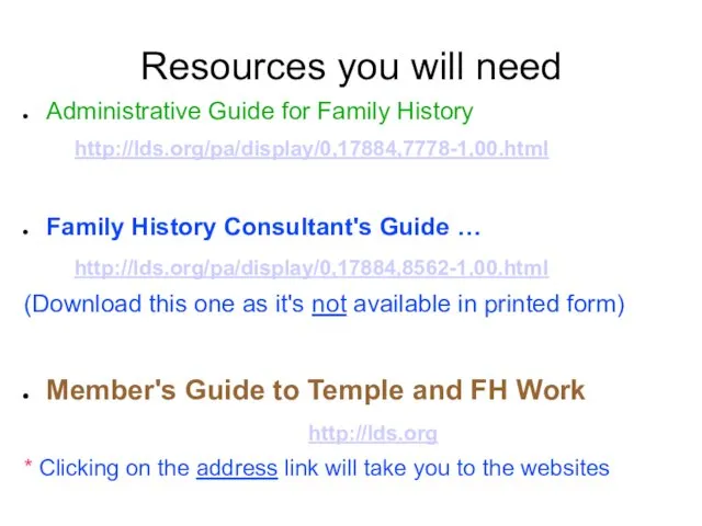 Resources you will need Administrative Guide for Family History http://lds.org/pa/display/0,17884,7778-1,00.html
