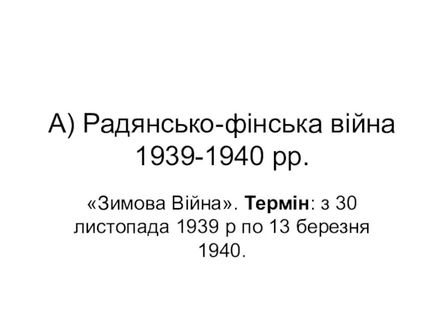 А) Радянсько-фінська війна 1939-1940 рр. «Зимова Війна». Термін: з 30