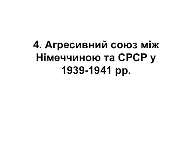 4. Агресивний союз між Німеччиною та СРСР у 1939-1941 рр.