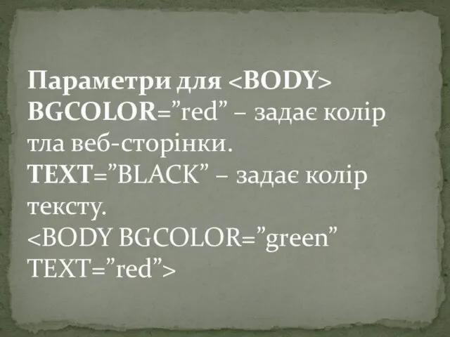 Параметри для BGCOLOR=”red” – задає колір тла веб-сторінки. TEXT=”BLACK” – задає колір тексту.