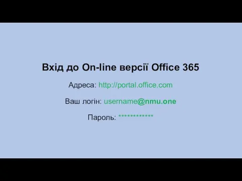 Вхід до On-line версії Office 365 Адреса: http://portal.office.com Ваш логін: username@nmu.one Пароль: ************