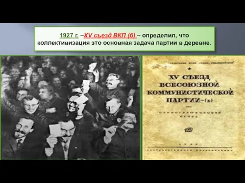 1927 г. –XV съезд ВКП (б) – определил, что коллективизация это основная задача партии в деревне.