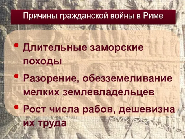 Причины гражданской войны в Риме Длительные заморские походы Разорение, обезземеливание