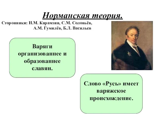 Норманская теория. Сторонники: Н.М. Карамзин, С.М. Соловьёв, А.М. Гумилёв, Б.Л.