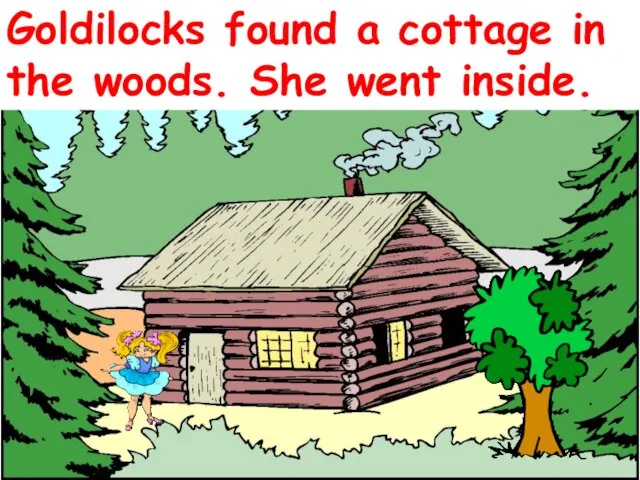 Goldilocks found a cottage in the woods. She went inside.
