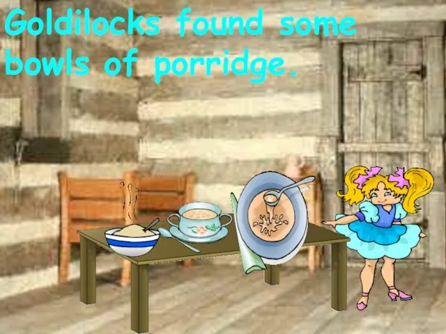 Goldilocks found some bowls of porridge.