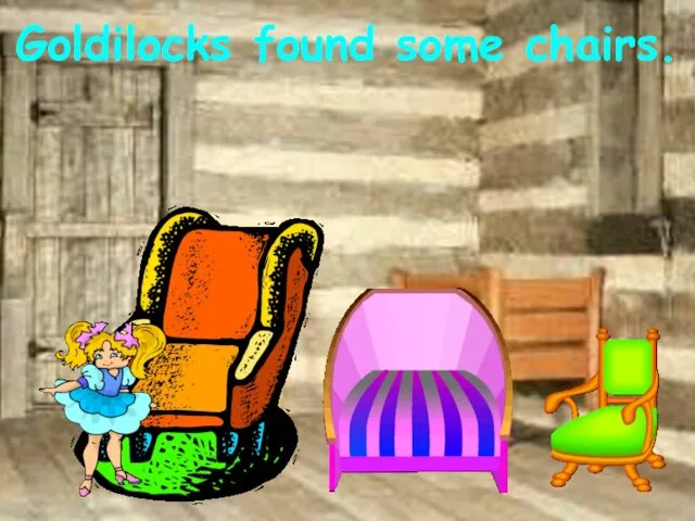 Goldilocks found some chairs.