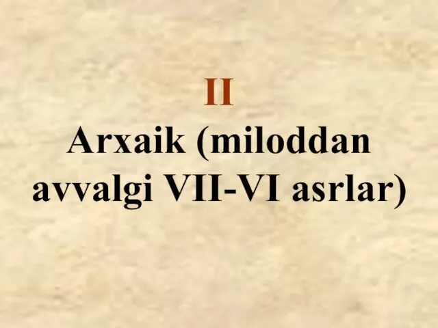 II Arxaik (miloddan avvalgi VII-VI asrlar)