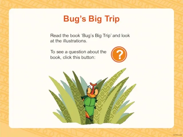 Read the book ‘Bug’s Big Trip’ and look at the