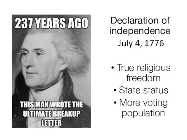 Declaration of independence July 4, 1776 True religious freedom State status More voting population