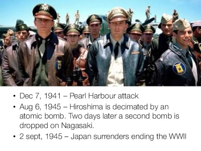 WWII Dec 7, 1941 – Pearl Harbour attack Aug 6,