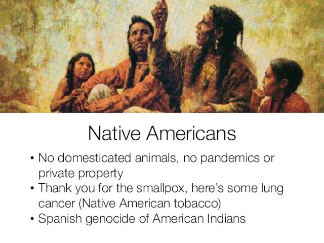 Native Americans No domesticated animals, no pandemics or private property