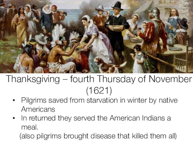 Thanksgiving – fourth Thursday of November (1621) Pilgrims saved from