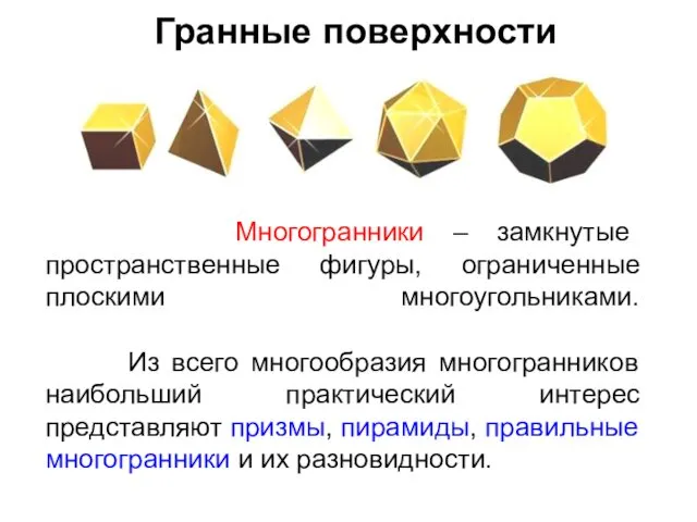 Гранные поверхности Многогранники – замкнутые пространственные фигуры, ограниченные плоскими многоугольниками.