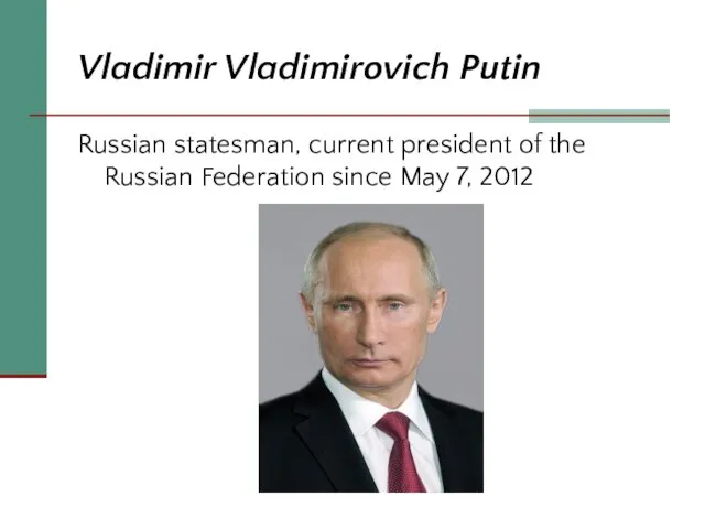 Vladimir Vladimirovich Putin Russian statesman, current president of the Russian Federation since May 7, 2012