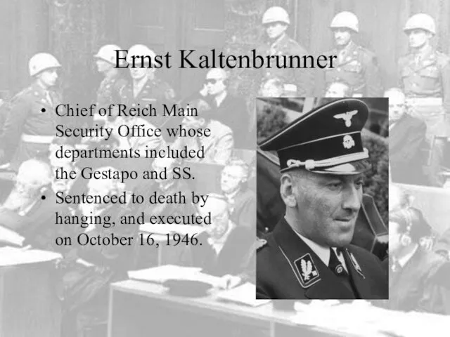 Ernst Kaltenbrunner Chief of Reich Main Security Office whose departments