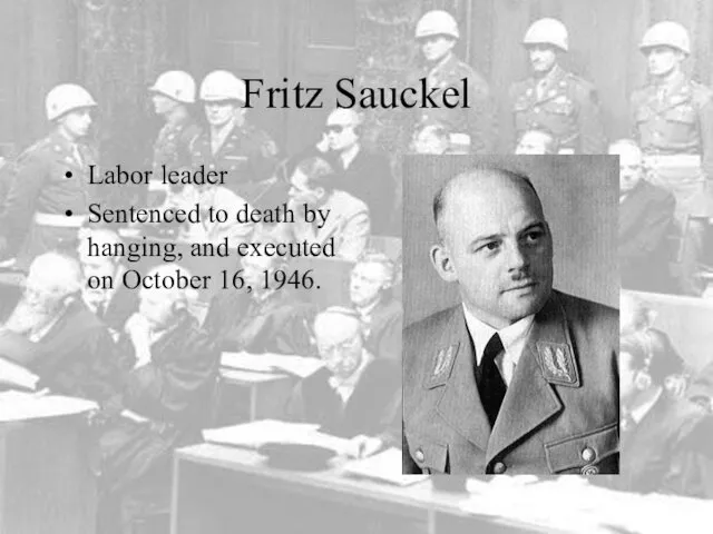 Fritz Sauckel Labor leader Sentenced to death by hanging, and executed on October 16, 1946.