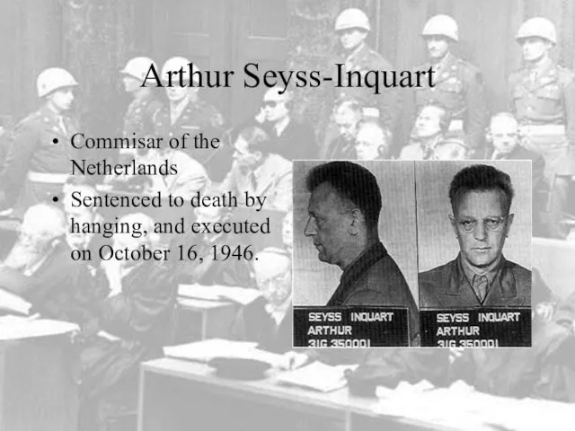 Arthur Seyss-Inquart Commisar of the Netherlands Sentenced to death by