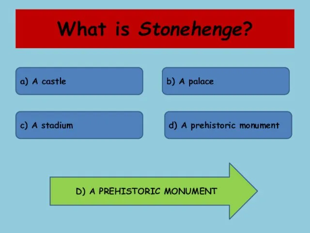 What is Stonehenge? a) A castle b) A palace c) A stadium d)