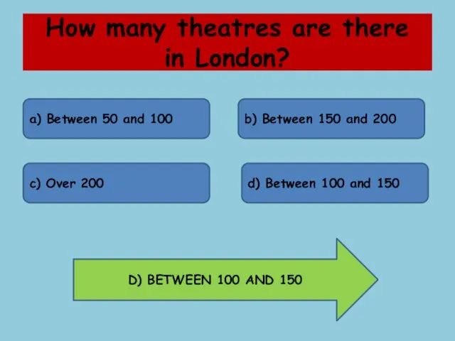 How many theatres are there in London? a) Between 50 and 100 b)