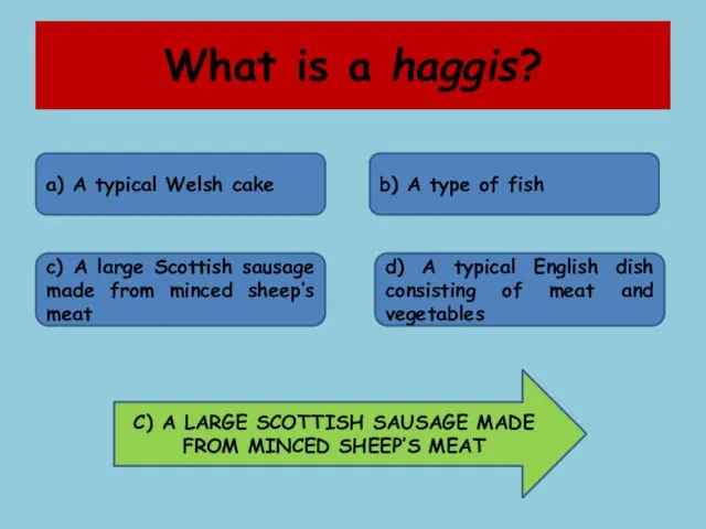 What is a haggis? a) A typical Welsh cake b) A type of