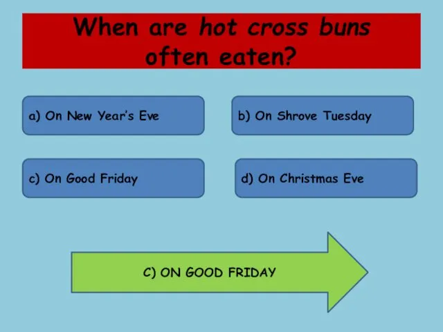 When are hot cross buns often eaten? a) On New Year’s Eve b)