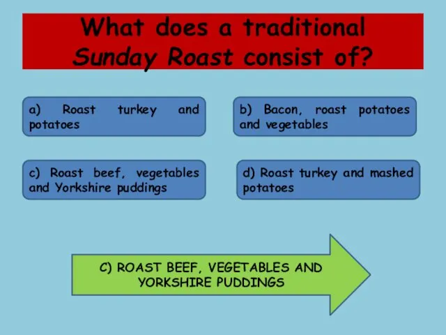 What does a traditional Sunday Roast consist of? a) Roast turkey and potatoes