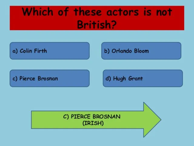 Which of these actors is not British? a) Colin Firth b) Orlando Bloom