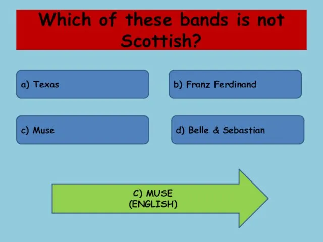 Which of these bands is not Scottish? a) Texas b) Franz Ferdinand c)