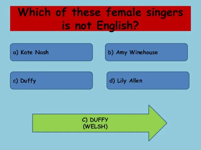 Which of these female singers is not English? a) Kate Nash b) Amy