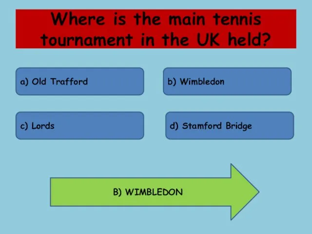 Where is the main tennis tournament in the UK held? a) Old Trafford