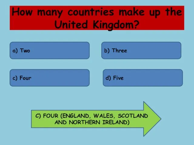 How many countries make up the United Kingdom? a) Two b) Three c)