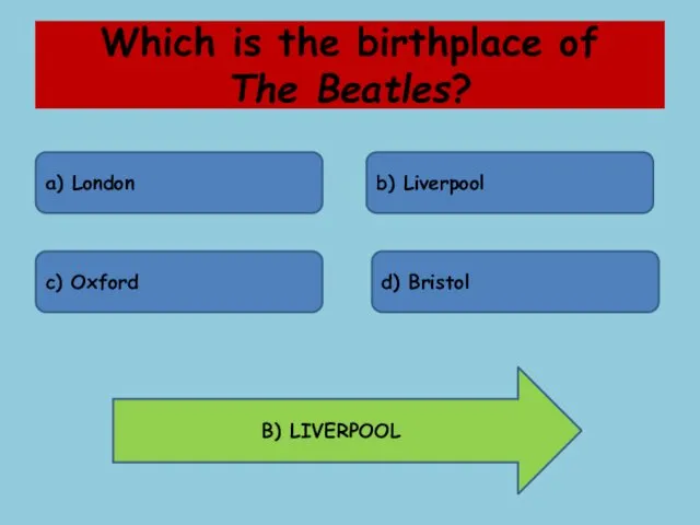 Which is the birthplace of The Beatles? a) London b) Liverpool c) Oxford