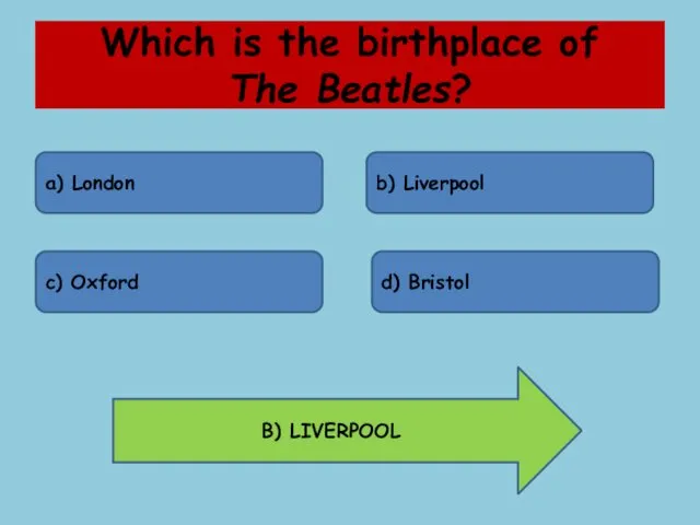 Which is the birthplace of The Beatles? a) London b)