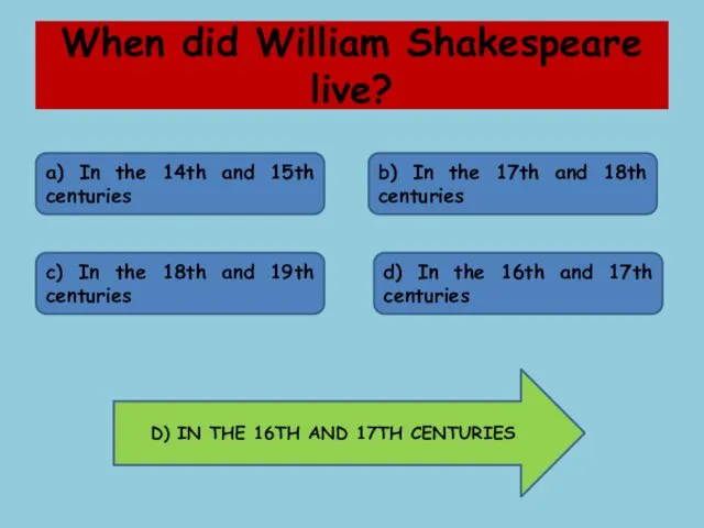 When did William Shakespeare live? a) In the 14th and 15th centuries b)