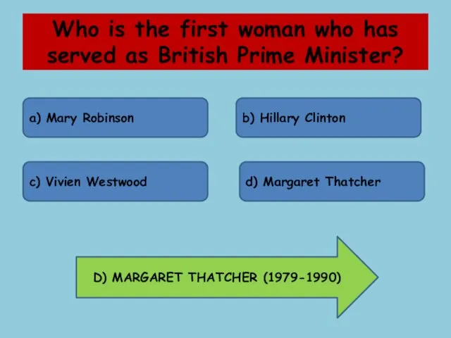 Who is the first woman who has served as British Prime Minister? a)