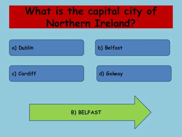 What is the capital city of Northern Ireland? a) Dublin b) Belfast c)