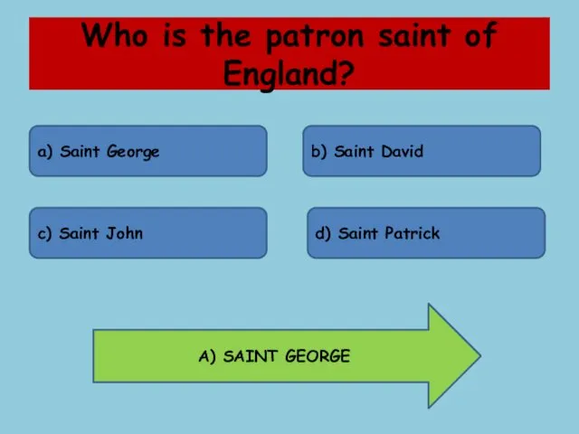 Who is the patron saint of England? a) Saint George b) Saint David