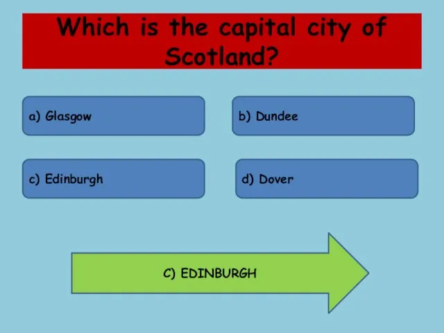 Which is the capital city of Scotland? a) Glasgow b) Dundee c) Edinburgh