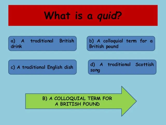 What is a quid? a) A traditional British drink b) A colloquial term