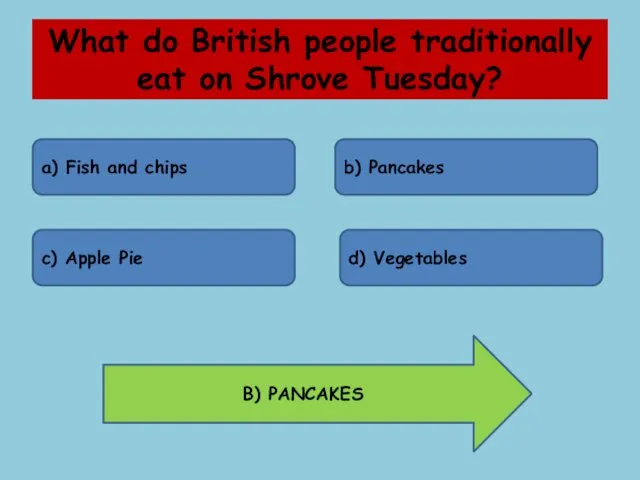 What do British people traditionally eat on Shrove Tuesday? a) Fish and chips