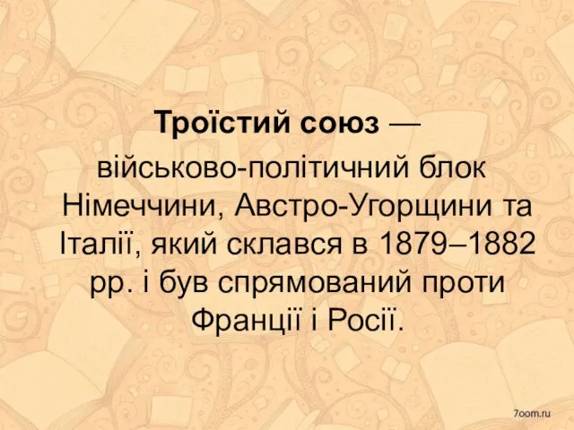 Троїстий союз — військово-політичний блок Німеччини, Австро-Угорщини та Італії, який